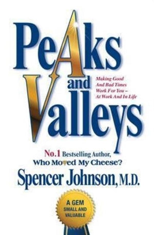 Peaks and Valleys, Making Good and Bad Times Work for You - At Work and in Life