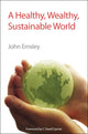 Book cover of: Healthy, Wealthy, Sustainable World. By: John Emsley