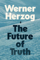 Future of Truth 9781847928405 Werner Herzog