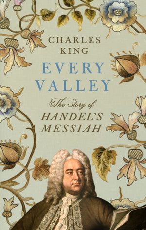 Every Valley, The Story of Handel’s Messiah