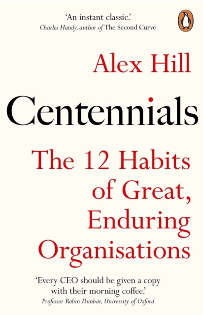 Centennials, The 12 Habits of Great, Enduring Organisations 9781847942821 Professor Alex Hill