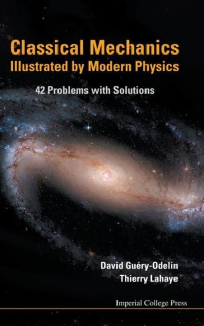 Book cover of: Classical Mechanics Illustrated By Modern Physics: 42 Problems With Solutions. By: David Guéry-Odelin