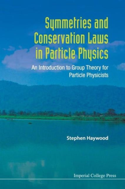 Book cover of: Symmetries And Conservation Laws In Particle Physics: An Introduction To Group Theory For Particle Physicists. By: Stephen Haywood