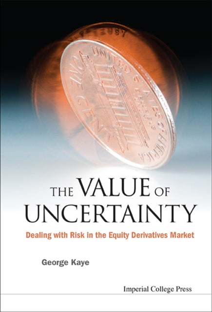 Book cover of: Value Of Uncertainty, The: Dealing With Risk In The Equity Derivatives Market. By: George Kaye