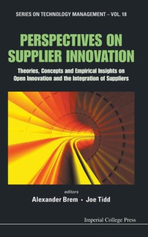 Perspectives On Supplier Innovation: Theories, Concepts And Empirical Insights On Open Innovation And The Integration Of Suppliers