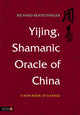 Book cover of: Yijing, Shamanic Oracle of China. By: Richard Bertschinger