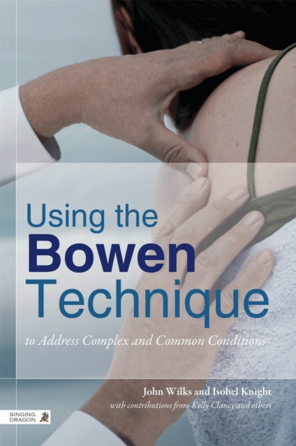 Book cover of: Using the Bowen Technique to Address Complex and Common Conditions