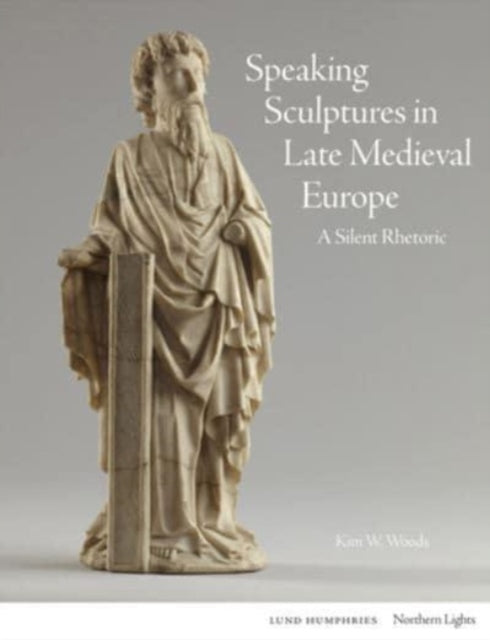 Book cover of: Speaking Sculptures in Late Medieval Europe. By: Kim W. Woods