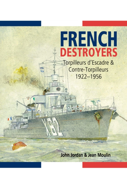 Book cover of: French Destroyers: Torpilleurs d'Escadre and Contre-Torpilleurs,1922-1956. By: John Jordan