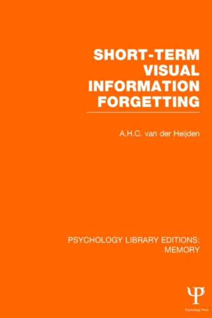 Book cover of: Short-term Visual Information Forgetting (PLE: Memory). By: A. H. C. van der Heijden
