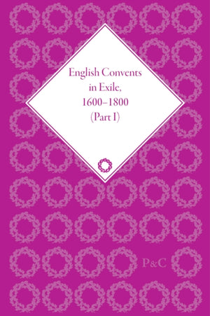 English Convents in Exile, 1600–1800, Part I
