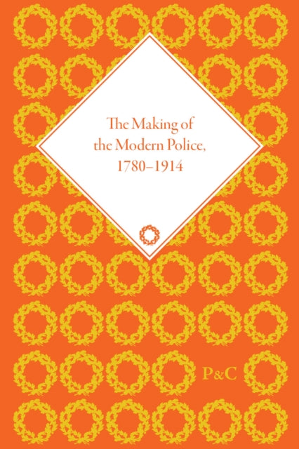 The Making of the Modern Police, 1780–1914, Part I
