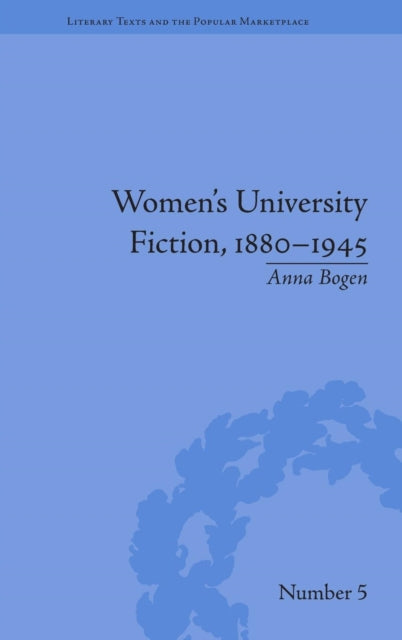 Book cover of: Women's University Fiction, 1880–1945. By: Anna Bogen