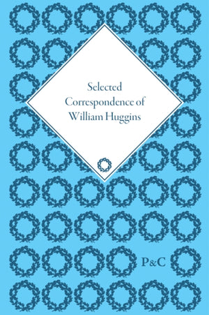 Selected Correspondence of William Huggins