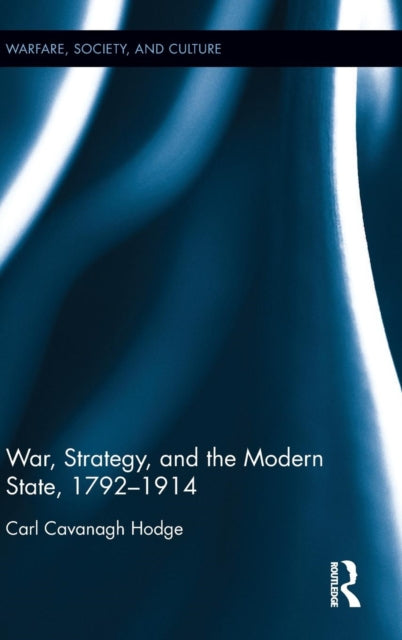 Book cover of: War, Strategy and the Modern State, 1792–1914. By: Carl Cavanagh Hodge