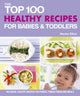 Book cover of: Top 100 Healthy Recipes for Babies and Toddlers