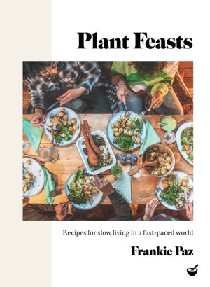 Plant Feasts, Recipes for slow living in a fast-paced world