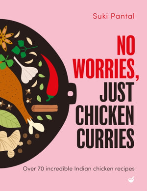 No Worries, Just Chicken Curries, Over 70 incredible Indian chicken recipes