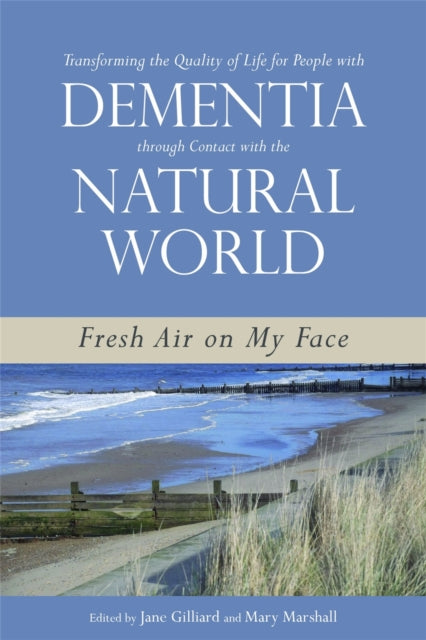 Book cover of: Transforming the Quality of Life for People with Dementia through Contact with the Natural World. By: Jane Gilliard