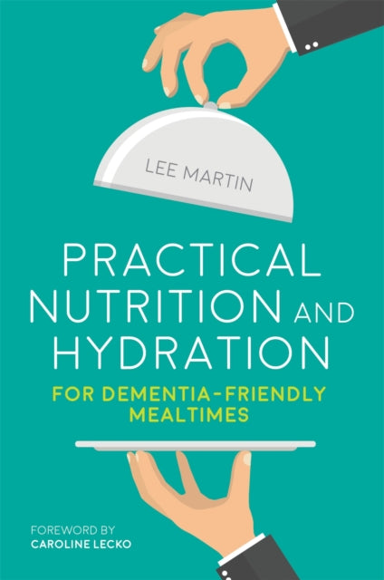 Book cover of: Practical Nutrition and Hydration for Dementia-Friendly Mealtimes. By: Martin