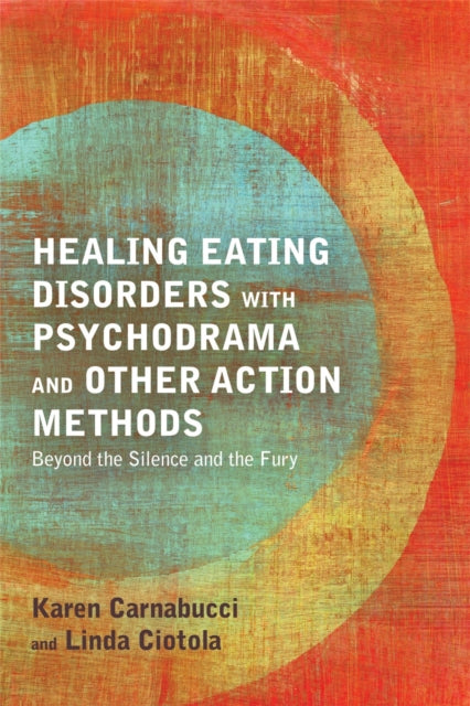 Book cover of: Healing Eating Disorders with Psychodrama and Other Action Methods. By: Karen Carnabucci