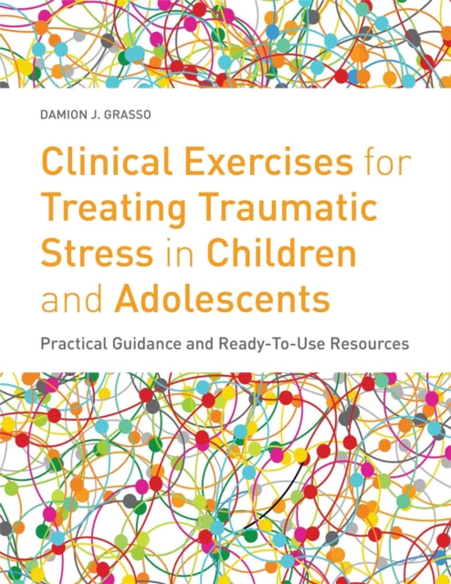Book cover of: Clinical Exercises for Treating Traumatic Stress in Children and Adolescents. By: Damion J. Grasso