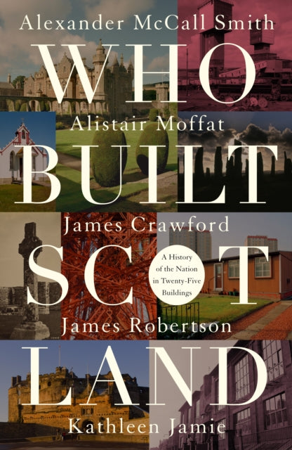 Book cover of: Who Built Scotland. By: Kathleen Jamie; Alistair Moffat; Alexander McCall Smith; James Robertson; James