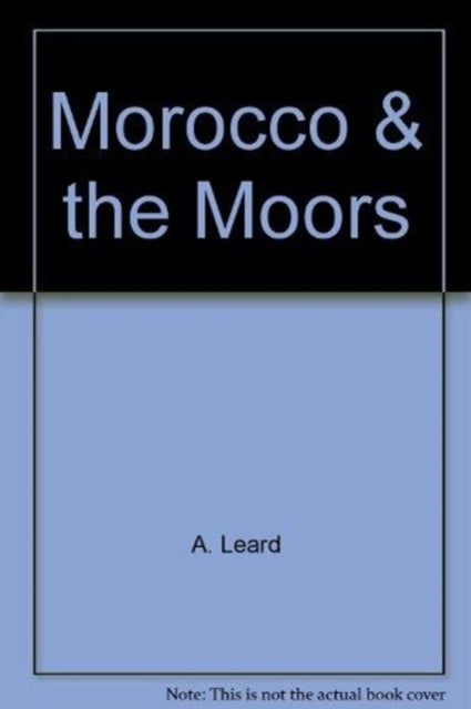 Book cover of: Morocco and the Moors. By: A. Leard
