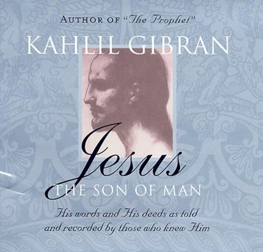 Book cover of: Jesus: The Son of Man. By: Kahlil Gibran