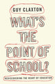 Book cover of: What's the Point of School?. By: Claxton Guy