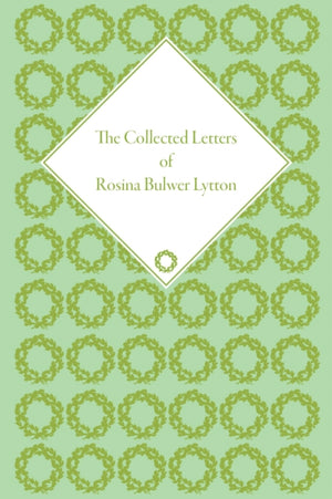The Collected Letters of Rosina Bulwer Lytton