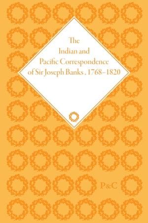 Indian and Pacific Correspondence of Sir Joseph Banks, 1768–1820, Volume 3