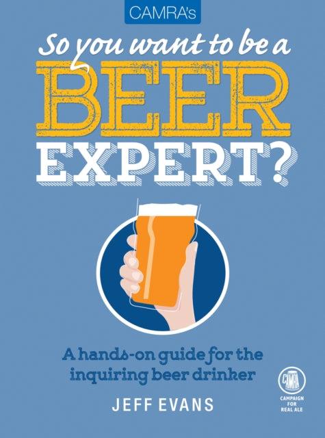Book cover of: Camra's So You Want to be a Beer Expert?. By: Jeff Evans