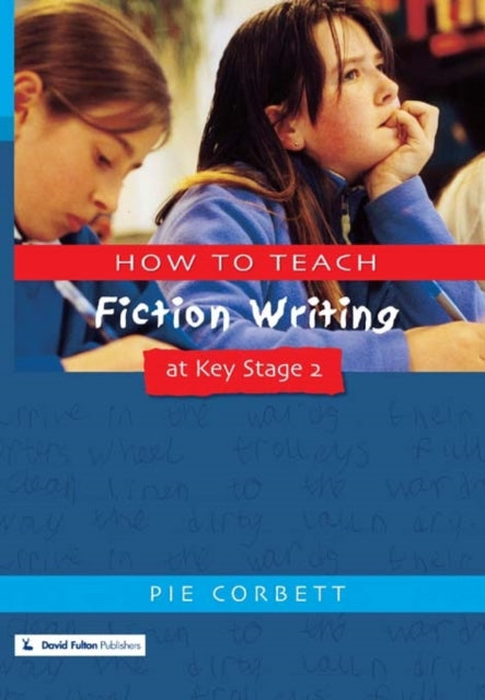 How to Teach Fiction Writing at Key Stage 2 9781853468339 Pie Corbett