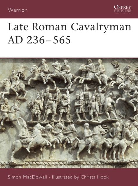 Book cover of: Late Roman Cavalryman AD 236–565. By: Simon Macdowall