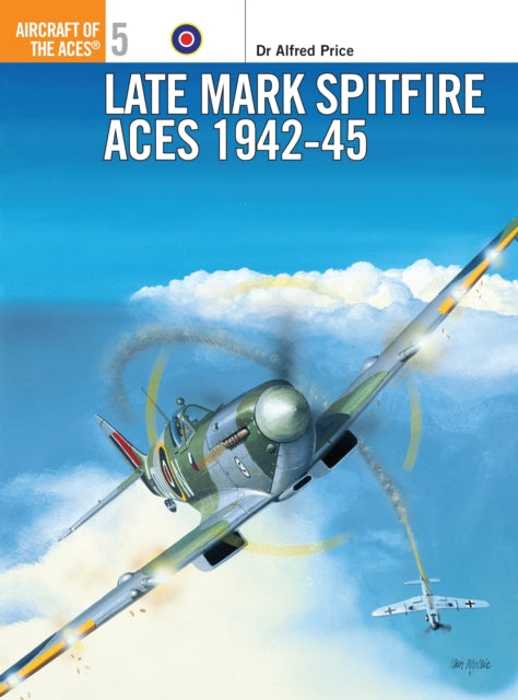 Book cover of: Late Mark Spitfire Aces 1942–45. By: Alfred Price