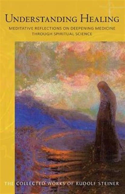 Book cover of: Understanding Healing. By: Rudolf Steiner