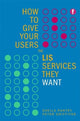 Book cover of: How to Give Your Users the LIS Services They Want