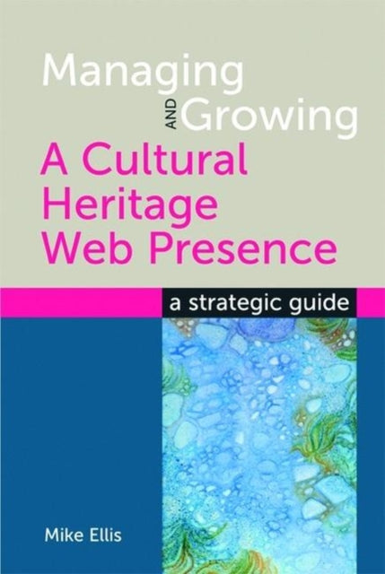 Book cover of: Managing and Growing a Cultural Heritage Web Presence