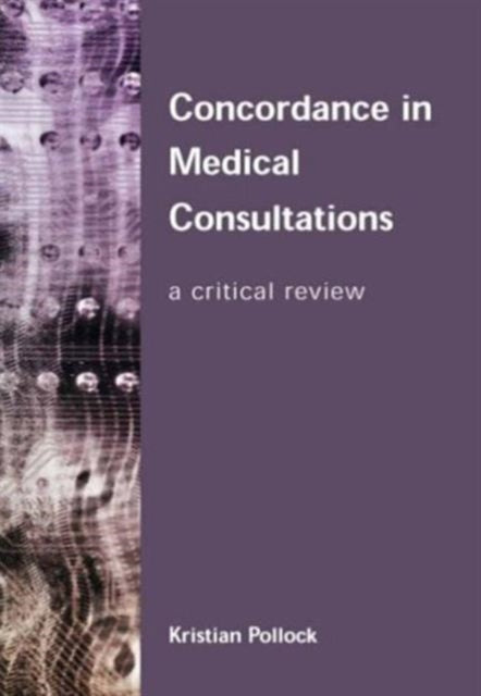 Book cover of: Concordance in Medical Consultations. By: Kristian Pollock