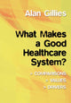 Book cover of: What Makes a Good Healthcare System?. By: Alan Gillies