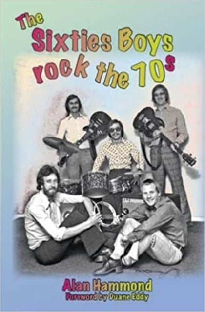 Book cover of: Sixties Boys Rock the 70s. By: Alan Hammond