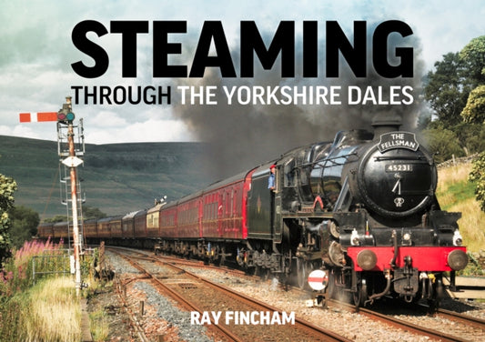 Book cover of: Steaming through the Yorkshire Dales. By: Raymond Fincham