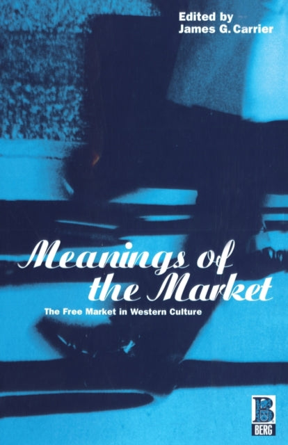 Book cover of: Meanings of the Market. By: James G. Carrier