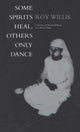 Book cover of: Some Spirits Heal, Others Only Dance. By: Roy Willis, Roy G. Willis