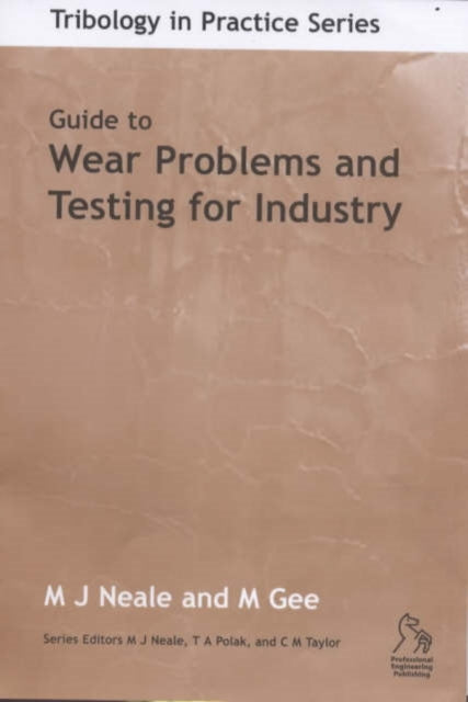 Book cover of: Guide to Wear Problems and Testing for Industry. By: Michael J. Neale