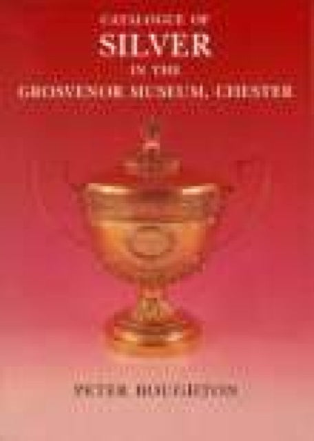 Book cover of: Catalogue of Silver in the Grosvenor Museum Chester. By: Peter Boughton