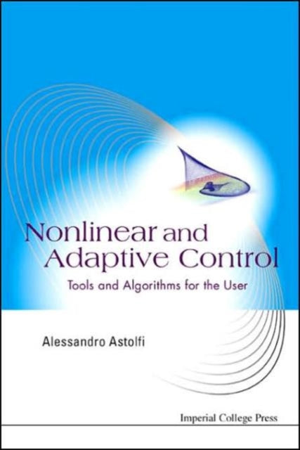 Book cover of: Nonlinear And Adaptive Control: Tools And Algorithms For The User. By: Alessandro Astolfi
