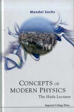 Concepts Of Modern Physics: The Haifa Lectures