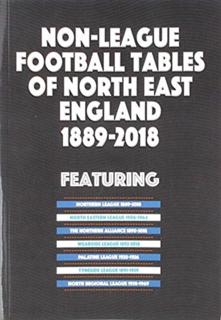 Book cover of: Non-League Football Tables of North East England 1889-2018